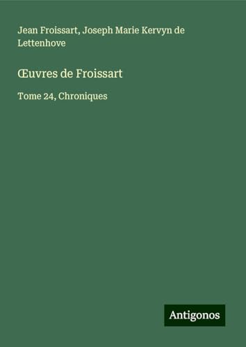 ¿uvres de Froissart: Tome 24, Chroniques ¿uvres de Froissart: Tome 24, Chroniques von Antigonos Verlag