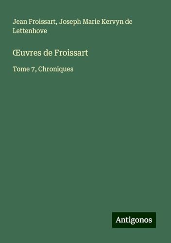 ¿uvres de Froissart: Tome 7, Chroniques ¿uvres de Froissart: Tome 7, Chroniques von Antigonos Verlag