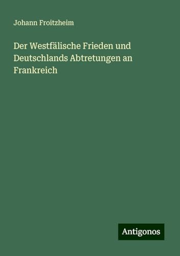 Der Westfälische Frieden und Deutschlands Abtretungen an Frankreich