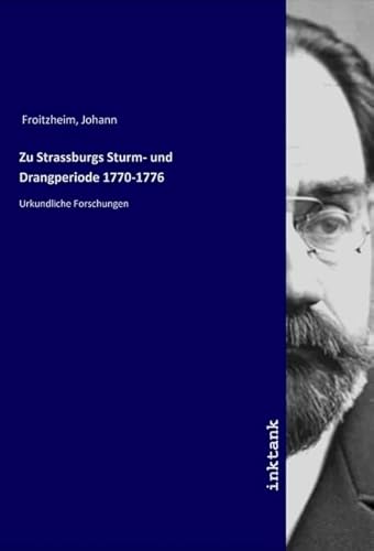 Zu Strassburgs Sturm- und Drangperiode 1770-1776: Urkundliche Forschungen von Inktank-Publishing