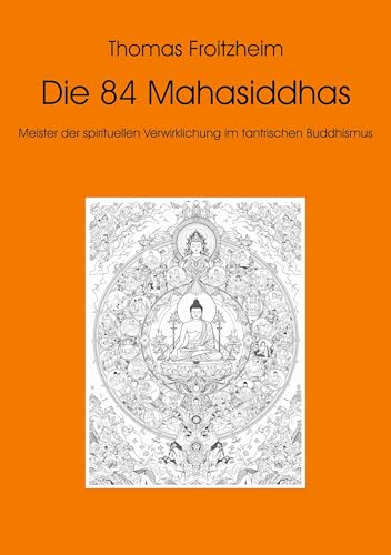 Die 84 Mahasiddhas: Meister der spirituellen Verwirklichung im tantrischen Buddhismus von BoD – Books on Demand