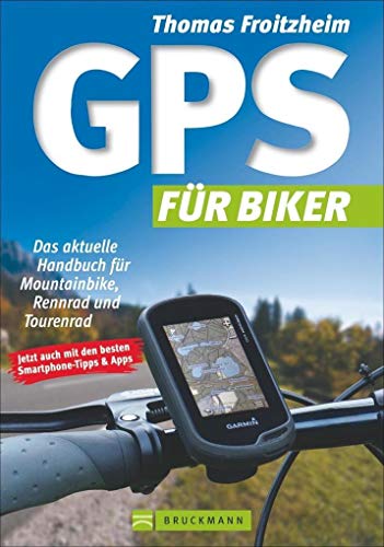 GPS für Biker: Das aktuelle Handbuch für Mountainbike, Rennrad und Tourenrad. Wie benutzte ich das GPS Outdoor? Wo finde ich Touren? Ideal auch fürs Geocaching GPS für Biker: Das aktuelle Handbuch für Mountainbike, Rennrad und Tourenrad. Wie benutzte ich das GPS Outdoor? Wo finde ich Touren? Ideal auch fürs Geocaching