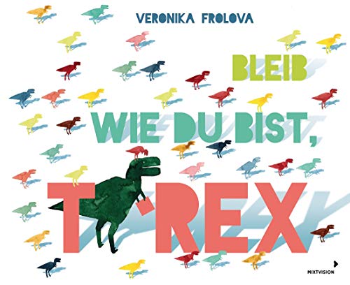 Bleib wie du bist, T-Rex: Humorvolles Bilderbuch ab 4 Jahren über den König der Saurier - Dinobuch mal anders von mixtvision Medienges.mbH