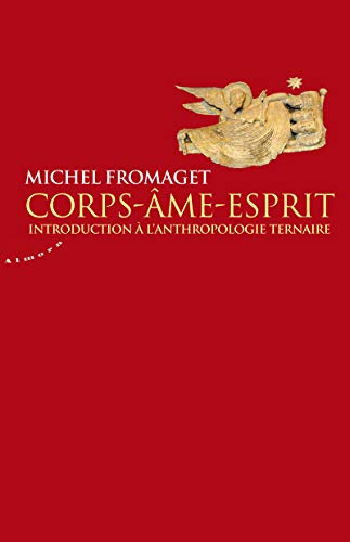 Corps-Ame-Esprit - Introduction à l'anthropologie ternaire: Précis d'anthropologie ternaire