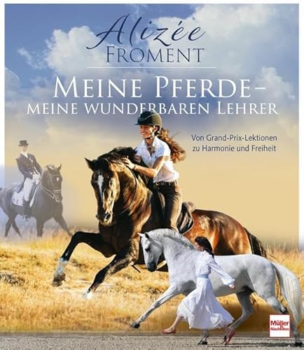 Meine Pferde - meine wunderbaren Lehrer: Von Grand-Prix-Lektionen zu Harmonie und Freiheit von Müller Rüschlikon