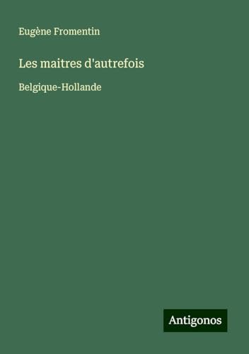 Les maitres d'autrefois: Belgique-Hollande von Antigonos Verlag