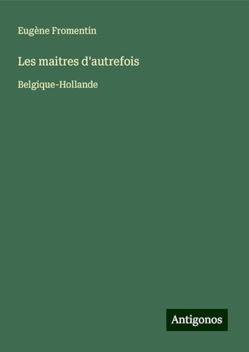 Les maitres d'autrefois: Belgique-Hollande von Antigonos Verlag