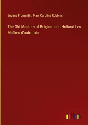 The Old Masters of Belgium and Holland Les Maîtres d'autrefois von Outlook Verlag