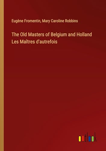 The Old Masters of Belgium and Holland Les Maîtres d'autrefois von Outlook Verlag