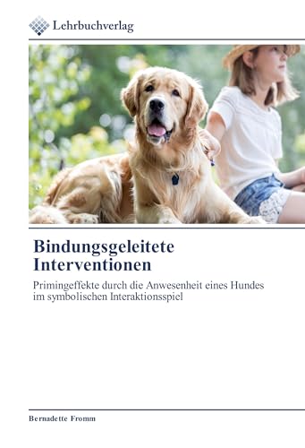Bindungsgeleitete Interventionen: Primingeffekte durch die Anwesenheit eines Hundes im symbolischen Interaktionsspiel von Lehrbuchverlag