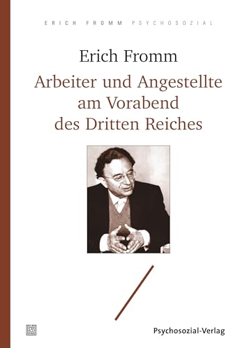 Arbeiter und Angestellte am Vorabend des Dritten Reiches: Eine sozialpsychologische Untersuchung (Erich Fromm psychosozial)
