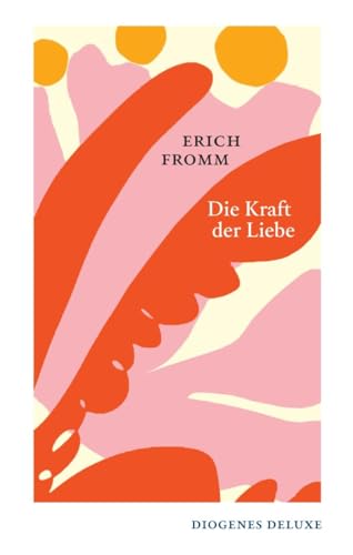 Die Kraft der Liebe: Über Haben und Sein, Liebe und Gewalt, Leben und Tod (diogenes deluxe)