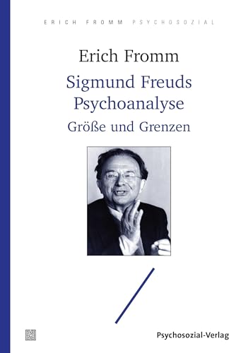 Sigmund Freuds Psychoanalyse: Größe und Grenzen (Erich Fromm psychosozial)