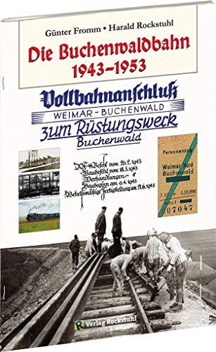 DIE BUCHENWALDBAHN 1943–1953: Vollbahnanschluß Weimar-Buchenwald zum Rüstungswerk Gustloff II und dem KZ Buchenwald