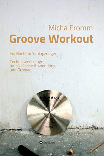 Groove Workout: Ein Buch für Schlagzeuger: Technikwerkzeuge, musikalische Anwendung und Groove von Tredition Gmbh
