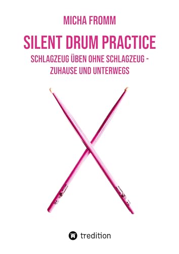 Silent Drum Practice - interaktives Schlagzeugbuch mit 30 Übungen und 38 Videos für Anfänger*innen und Fortgeschrittene: Schlagzeug üben ohne Schlagzeug und ohne Krach - zuhause und unterwegs Silent Drum Practice - interaktives Schlagzeugbuch mit 30 Übungen und 38 Videos für Anfänger*innen und Fortgeschrittene: Schlagzeug üben ohne Schlagzeug und ohne Krach - zuhause und unterwegs