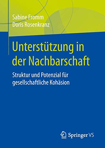 Unterstützung in der Nachbarschaft: Struktur und Potenzial für gesellschaftliche Kohäsion von Springer VS