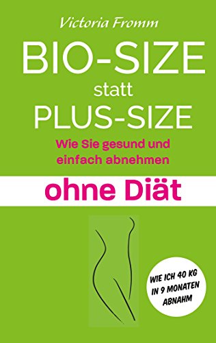 Bio-Size statt Plus-Size: Wie Sie gesund und einfach abnehmen ohne Diät von Books on Demand