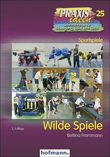 Wilde Spiele (Praxisideen - Schriftenreihe für Bewegung, Spiel und Sport)