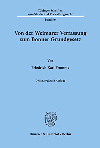 Von der Weimarer Verfassung zum Bonner Grundgesetz. Die verfassungspolitischen Folgerungen des Parlamentarischen Rates aus Weimarer Republik und ... zum Staats- und Verwaltungsrecht; TSSV 50)