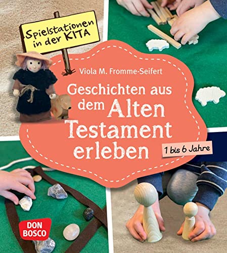 Spielstationen in der Kita. Geschichten aus dem Alten Testament erleben: 1 bis 6 Jahre. Bibel entdecken: Erzählen und Nachspielen von Bibelgeschichten mit Alltagsmaterialien in Kita & Kinderkirche.