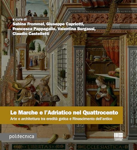 Le Marche e l'Adriatico nel Quattrocento. Arte e architettura tra eredità gotica e Rinascimento dell'antico (Politecnica) von Maggioli Editore