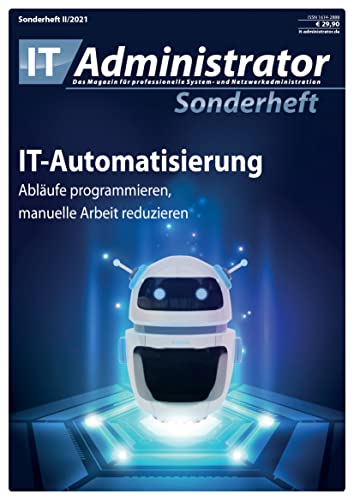 IT-Automatisierung: Abläufe programmieren, manuelle Arbeit reduzieren (IT-Administrator Sonderheft 2021)
