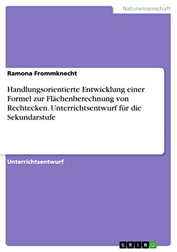 Handlungsorientierte Entwicklung einer Formel zur Flächenberechnung von Rechtecken. Unterrichtsentwurf für die Sekundarstufe von Grin Verlag