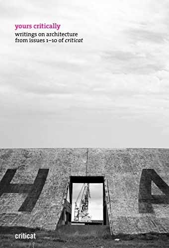 Yours Critically - Writings on Architecture from Criticat Issues 1-10
