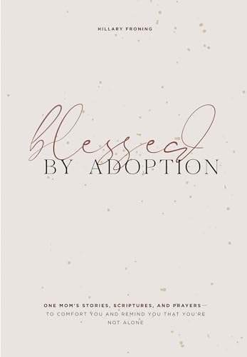 Blessed by Adoption: One Mom's Stories, Scriptures, and Prayers to Comfort You and Remind You That You're Not Alone