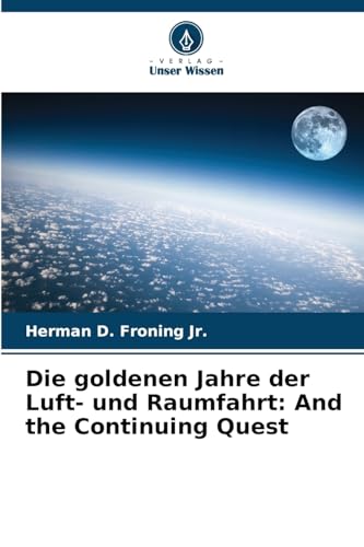 Die goldenen Jahre der Luft- und Raumfahrt: And the Continuing Quest von Verlag Unser Wissen