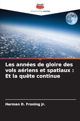Les années de gloire des vols aériens et spatiaux : Et la quête continue von Editions Notre Savoir