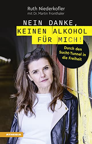 Nein danke, keinen Alkohol für mich!: Durch den Sucht-Tunnel in die Freiheit von Athesia-Tappeiner Verlag