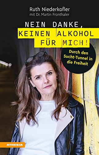 Nein danke, keinen Alkohol für mich!: Durch den Sucht-Tunnel in die Freiheit