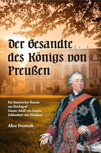 Der Gesandte des Königs von Preußen: Ein historischer Roman um Reichsgraf Gustav Adolf von Gotter, Schlossherr von Molsdorf von PROOF Verlag Erfurt