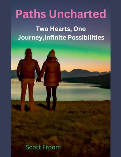 Paths Uncharted: A Love Story Two Hearts, One Journey, Infinite Possibilities von Froom Media