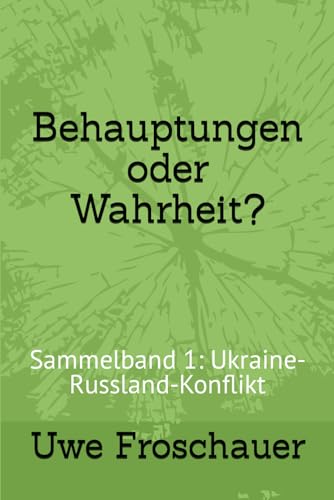Behauptungen oder Wahrheit?: Sammelband 1: Ukraine-Russland-Konflikt von Independently published