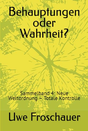 Behauptungen oder Wahrheit?: Sammelband 4: Neue Weltordnung – Totale Kontrolle von Independently published