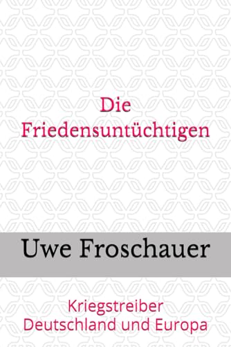 Die Friedensuntüchtigen: Kriegstreiber Deutschland und Europa von Independently published