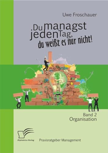 Du managst jeden Tag, du weißt es nur nicht – Praxisratgeber Management: Band 2 Organisation von Diplomica Verlag