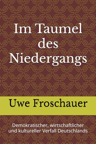 Im Taumel des Niedergangs: Demokratischer, wirtschaftlicher und kultureller Verfall Deutschlands Im Taumel des Niedergangs: Demokratischer, wirtschaftlicher und kultureller Verfall Deutschlands von Independently published