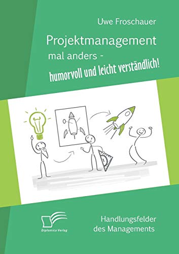 Projektmanagement mal anders – humorvoll und leicht verständlich: Handlungsfelder Des Managements von Diplomica Verlag