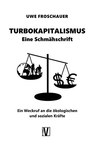 Turbokapitalismus – eine Schmähschrift: Ein Weckruf an die ökologischen und sozialen Kräfte Turbokapitalismus – eine Schmähschrift: Ein Weckruf an die ökologischen und sozialen Kräfte