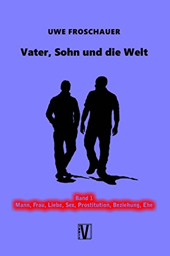 Vater, Sohn und die Welt: Band 1: Mann, Frau, Liebe, Sex, Prostitution, Beziehung, Ehe von Independently published