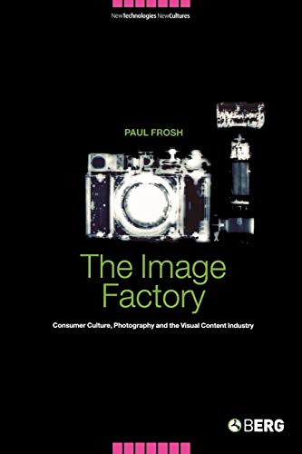 The Image Factory: Consumer Culture, Photography and the Visual Content Industry (New Technologies/New Cultures) von Berg Publishers