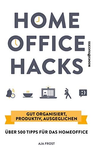 Homeoffice Hacks: Gut organisiert, produktiv, ausgeglichen – über 500 Tipps für das Homeoffice