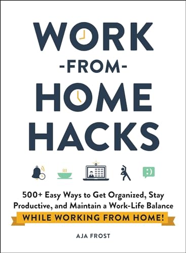 Work-from-Home Hacks: 500+ Easy Ways to Get Organized, Stay Productive, and Maintain a Work-Life Balance While Working from Home! (Life Hacks Series) Work-from-Home Hacks: 500+ Easy Ways to Get Organized, Stay Productive, and Maintain a Work-Life Balance While Working from Home! (Life Hacks Series)