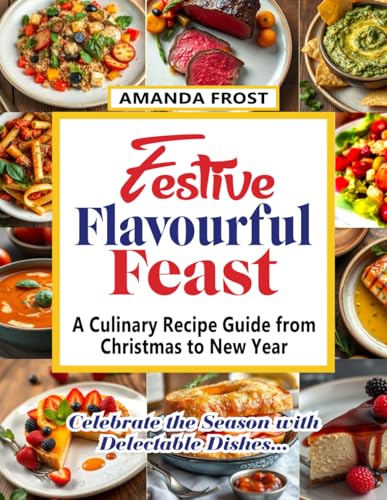 FESTIVE FLAVORFUL FEAST: A CULINARY GUIDE FROM CHRISTMAS TO NEW YEAR FESTIVE FLAVORFUL FEAST: A CULINARY GUIDE FROM CHRISTMAS TO NEW YEAR von Independently published