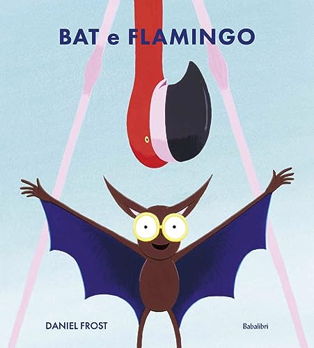 Bat e Flamingo. Ediz. illustrata (Varia)
