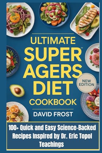 Ultimate Super Agers Diet Cookbook: 100+ Quick and Easy Science-Backed Recipes Inspired by Dr. Eric Topol Teachings von Independently published